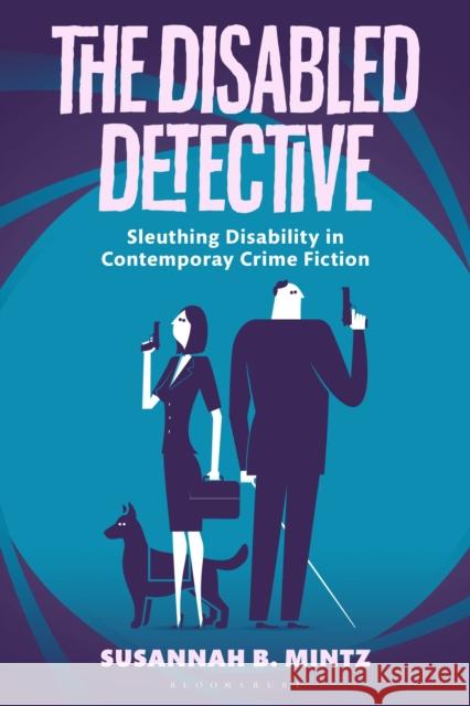 The Disabled Detective: Sleuthing Disability in Contemporary Crime Fiction Susannah B. Mintz 9781350215436 Bloomsbury Academic