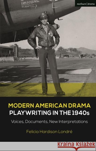 Modern American Drama: Playwriting in the 1940s: Voices, Documents, New Interpretations Londré, Felicia Hardison 9781350215450