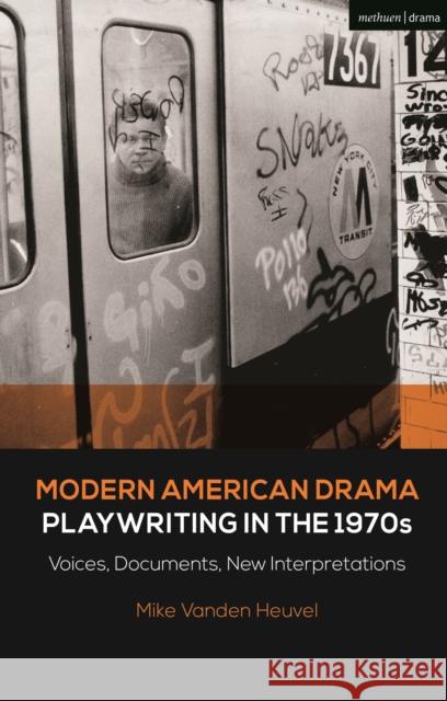 Modern American Drama: Playwriting in the 1970s: Voices, Documents, New Interpretations Heuvel, Michael Vanden 9781350215474