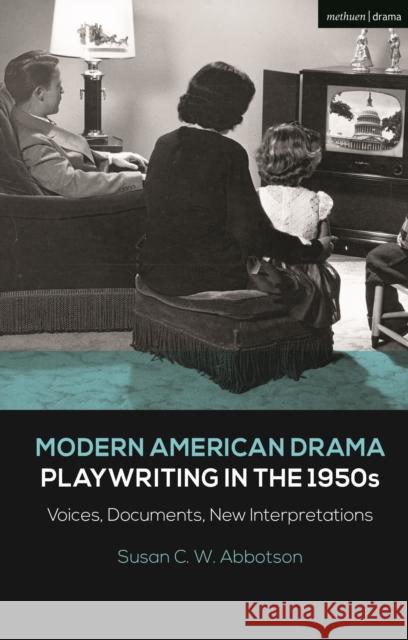 Modern American Drama: Playwriting in the 1950s: Voices, Documents, New Interpretations Abbotson, Susan C. W. 9781350215504