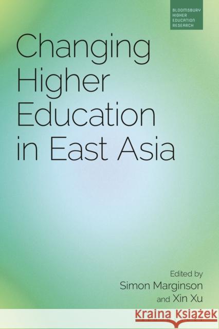 Changing Higher Education in East Asia Professor Simon Marginson (University of Oxford, UK), Dr Xin Xu (University of Oxford, UK) 9781350216242 Bloomsbury Publishing PLC