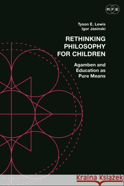 Rethinking Philosophy for Children: Agamben and Education as Pure Means Lewis, Tyson E. 9781350216822