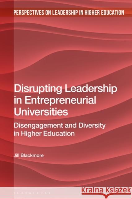 Disrupting Leadership in Entrepreneurial Universities Jill (Deakin University, Australia) Blackmore 9781350216907