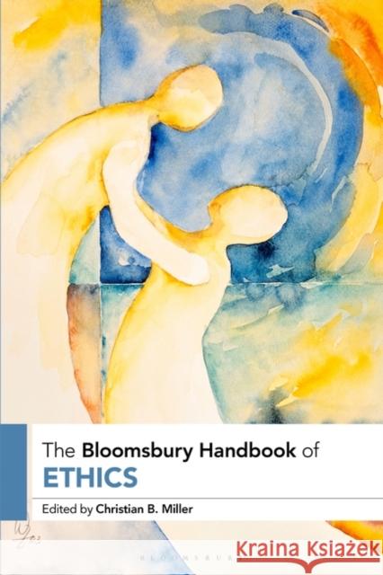 The Bloomsbury Handbook of Ethics Christian Miller 9781350217881 Bloomsbury Academic