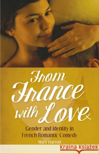 From France with Love: Gender and Identity in French Romantic Comedy Mary Harrod 9781350225145