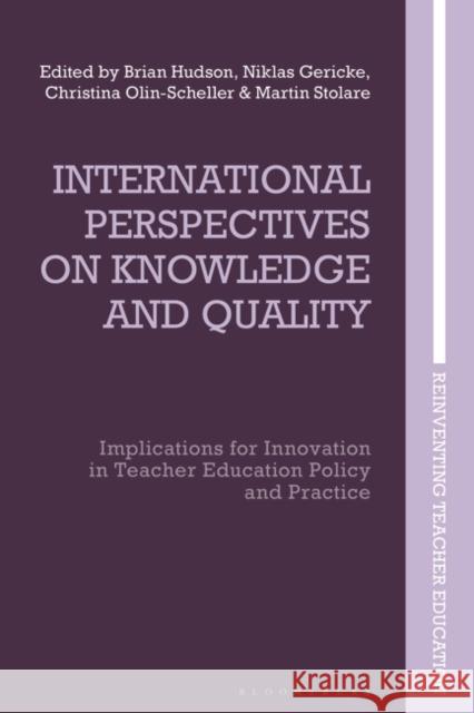 International Perspectives on Knowledge and Quality: Implications for Innovation in Teacher Education Policy and Practice Brian Hudson Marie Brennan Niklas Gericke 9781350226784 Bloomsbury Publishing PLC
