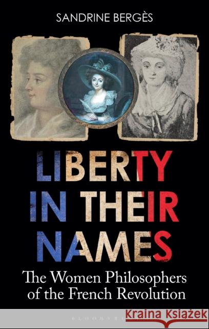 Liberty in Their Names: The Women Philosophers of the French Revolution Bergès, Sandrine 9781350227125