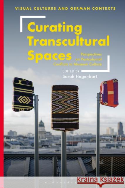 Curating Transcultural Spaces: Perspectives on Postcolonial Conflicts in Museum Culture Sarah Hegenbart Deborah Ascher Barnstone Thomas O. Haakenson 9781350227767 Bloomsbury Visual Arts