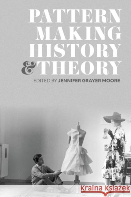 Patternmaking History and Theory Jennifer Grayer Moore 9781350227804