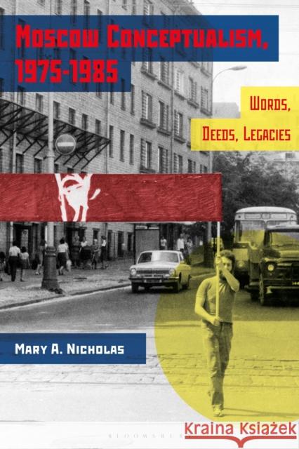 Moscow Conceptualism, 1975-1985: Words, Deeds, Legacies Mary A. (Lehigh University, USA) Nicholas 9781350227903 Bloomsbury Visual Arts