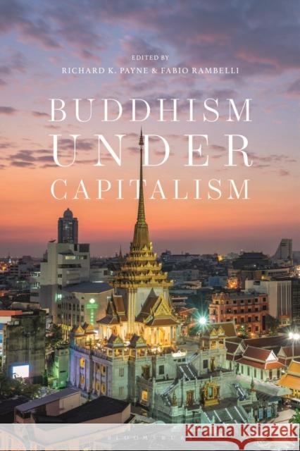 Buddhism Under Capitalism Richard K. Payne Fabio Rambelli 9781350228337 Bloomsbury Academic