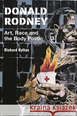 Donald Rodney: Art, Race and the Body Politic Richard Hylton 9781350228467 Bloomsbury Visual Arts