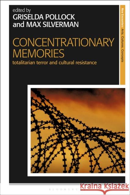 Concentrationary Memories: Totalitarian Terror and Cultural Resistance Griselda Pollock (University of Leeds, UK), Max Silverman (University of Leeds, UK) 9781350229174 Bloomsbury Publishing PLC