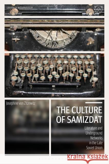 The Culture of Samizdat: Literature and Underground Networks in the Late Soviet Union Josephine von Zitzewitz (UiT - The Arctic University of Norway, Norway) 9781350229310