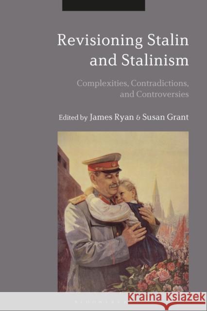 Revisioning Stalin and Stalinism: Complexities, Contradictions, and Controversies Dr James Ryan (Cardiff University, UK), Dr Susan Grant (Liverpool John Moores University, UK) 9781350229334 Bloomsbury Publishing PLC