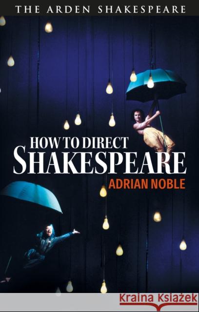 How to Direct Shakespeare Adrian Noble Jim Volz 9781350231238 Arden Shakespeare