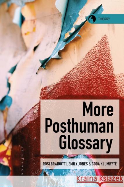 More Posthuman Glossary Rosi Braidotti Emily Jones Goda Klumbyte 9781350231429 Bloomsbury Academic