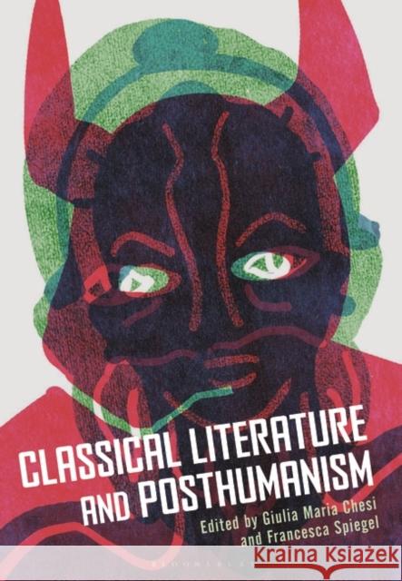 Classical Literature and Posthumanism Giulia Maria Chesi Francesca Spiegel 9781350231542 Bloomsbury Academic