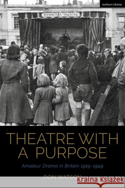 Theatre with a Purpose Don (Independent scholar) Watson 9781350232044 Bloomsbury Publishing PLC