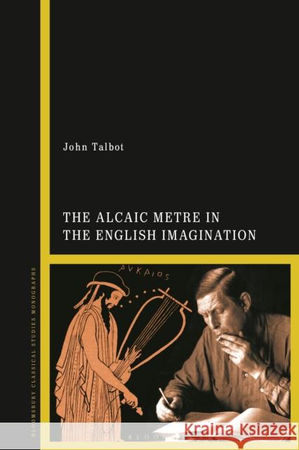 The Alcaic Metre in the English Imagination Talbot, John 9781350232495 BLOOMSBURY ACADEMIC