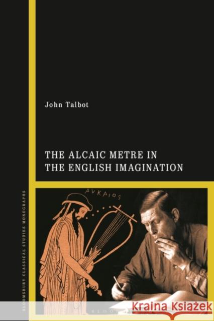 The Alcaic Metre in the English Imagination Dr John (Brigham Young University, USA) Talbot 9781350232532 Bloomsbury Publishing PLC
