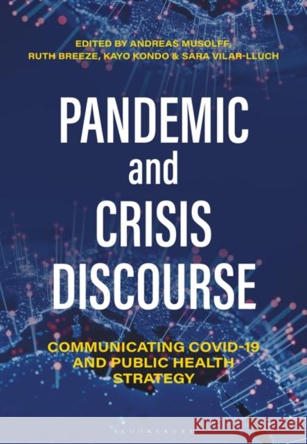 Pandemic and Crisis Discourse: Communicating COVID-19 and Public Health Strategy Andreas Musolff Ruth Breeze Kayo Kondo 9781350232723 Bloomsbury Academic