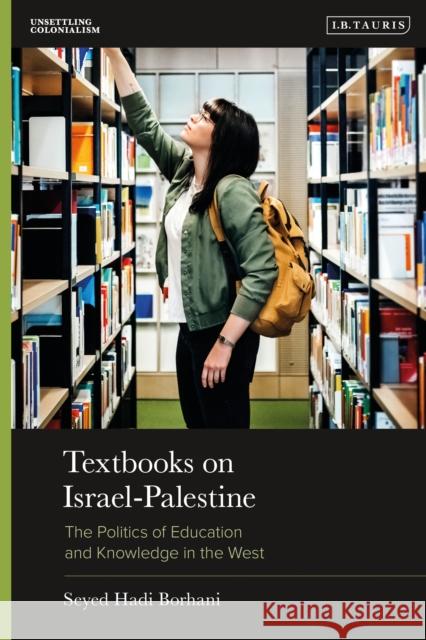 Textbooks on Israel-Palestine: The Politics of Education and Knowledge in the West Seyed Hadi Borhani (University of Tehran, Iran) 9781350233089 Bloomsbury Academic