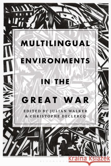 Multilingual Environments in the Great War Julian Walker (University of the Arts London, UK), Dr Christophe Declercq (University College London, UK) 9781350233188