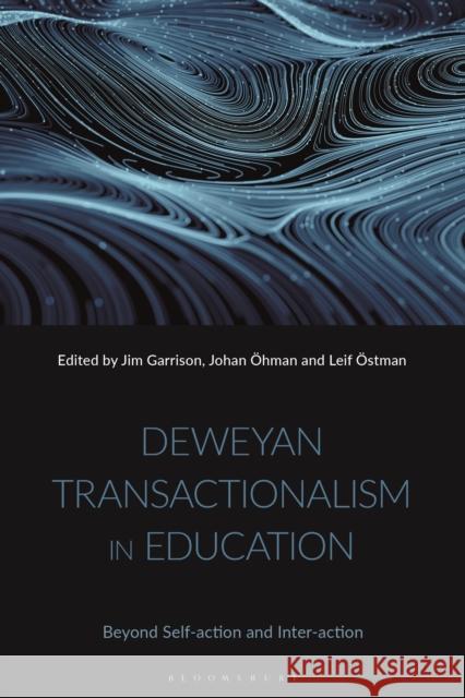 Deweyan Transactionalism in Education: Beyond Self-action and Inter-action Jim Garrison (Virginia Tech, USA), Johan Öhman (Örebro University, Sweden), Leif Östman (Uppsala University, Sweden) 9781350233317