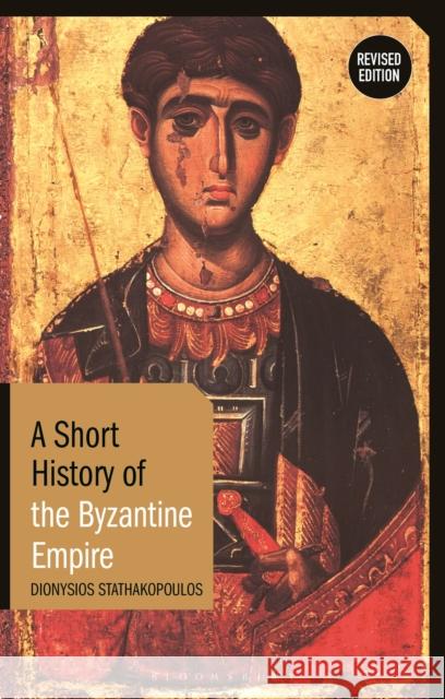 A Short History of the Byzantine Empire: Revised Edition Stathakopoulos, Dionysios 9781350233409 Bloomsbury Publishing PLC