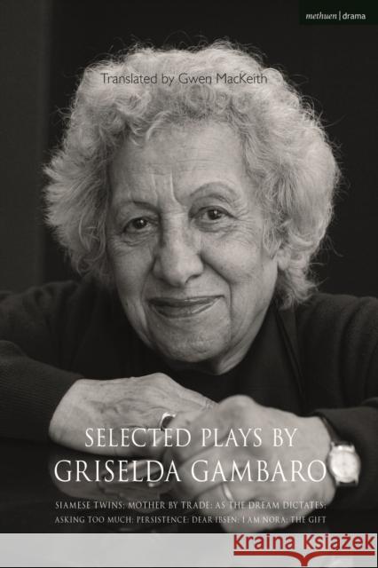 Selected Plays by Griselda Gambaro: Siamese Twins; Mother by Trade; As the Dream Dictates; Asking Too Much; Persistence; Dear Ibsen, I Am Nora; The Gi Griselda Gambaro Gwen Mackeith 9781350233638 Bloomsbury Publishing PLC