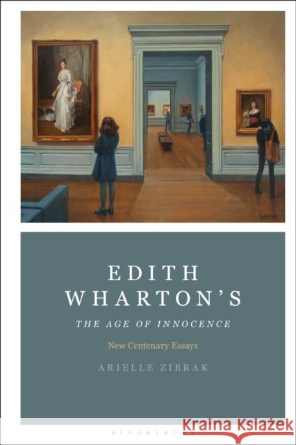 Edith Wharton's the Age of Innocence: New Centenary Essays Arielle Zibrak 9781350234482 Bloomsbury Academic