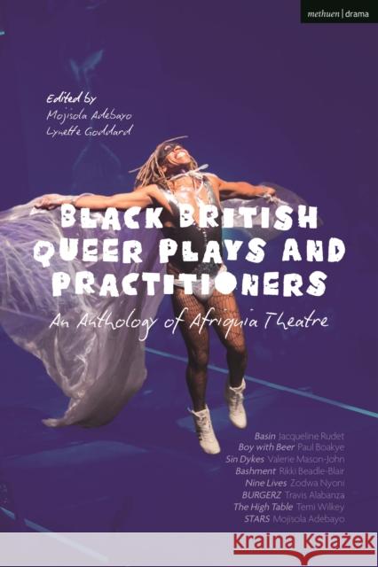 Black British Queer Plays and Practitioners: An Anthology of Afriquia Theatre: Basin; Boy with Beer; Sin Dykes; Bashment; Nine Lives; Burgerz; The High Table; Stars Travis (Author) Alabanza 9781350234550 Bloomsbury Publishing PLC