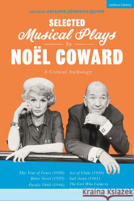 Selected Musical Plays by Noël Coward: A Critical Anthology: This Year of Grace; Bitter Sweet; Words and Music; Pacific 1860; Ace of Clubs; Sail Away; The Girl Who Came to Supper Noël Coward, Dr Arianne Johnson Quinn 9781350234680 Bloomsbury Publishing PLC