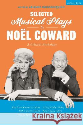 Selected Musical Plays by Noël Coward: A Critical Anthology: This Year of Grace; Bitter Sweet; Words and Music; Pacific 1860; Ace of Clubs; Sail Away; The Girl Who Came to Supper Noël Coward, Dr Arianne Johnson Quinn 9781350234697 Bloomsbury Publishing PLC