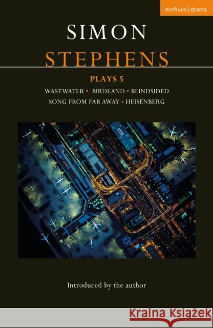 Simon Stephens Plays 5: Wastwater; Birdland; Blindsided; Song From Far Away; Heisenberg Simon (Author) Stephens 9781350235670