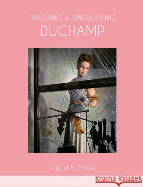 Dressing and Undressing Duchamp Ingrid E. (Independent Art and Dress Historian, Artist and Curator) Mida 9781350236110 Bloomsbury Publishing PLC