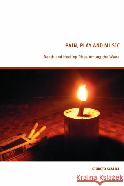 Pain, Play and Music: Death and Healing Rites Among the Wana Giorgio (Sapienza University of Rome, Italy,) Scalici 9781350236295 Bloomsbury Academic