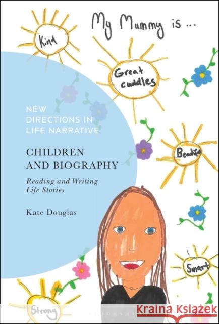 Children and Biography: Reading and Writing Life Stories Kate Douglas Kate Douglas John David Zuern 9781350236400 Bloomsbury Academic