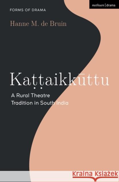 Kattaikkuttu: A Rural Theatre Tradition in South India Hanne M. de Bruin Simon Shepherd 9781350236608 Bloomsbury Publishing PLC