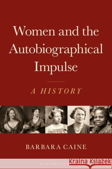 Women and the Autobiographical Impulse: A History Barbara Caine 9781350237612 Bloomsbury Publishing PLC