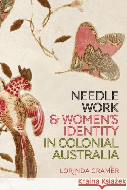 Needlework and Women's Identity in Colonial Australia Lorinda Cramer 9781350237940 Bloomsbury Visual Arts