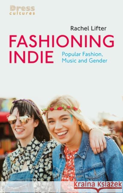 Fashioning Indie: Popular Fashion, Music and Gender Rachel Lifter Reina Lewis 9781350238077