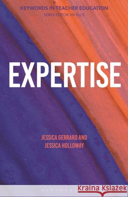 Expertise: Keywords in Teacher Education Jessica Gerrard VIV Ellis Jessica Holloway 9781350238237 Bloomsbury Academic