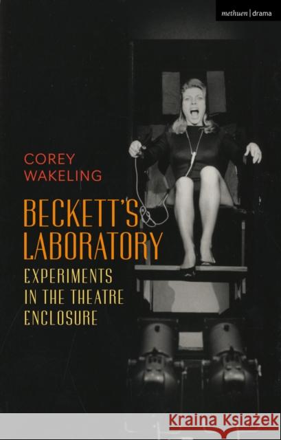 Beckett's Laboratory: Experiments in the Theatre Enclosure Corey Wakeling (Kobe College, Japan) 9781350238770 Bloomsbury Publishing PLC