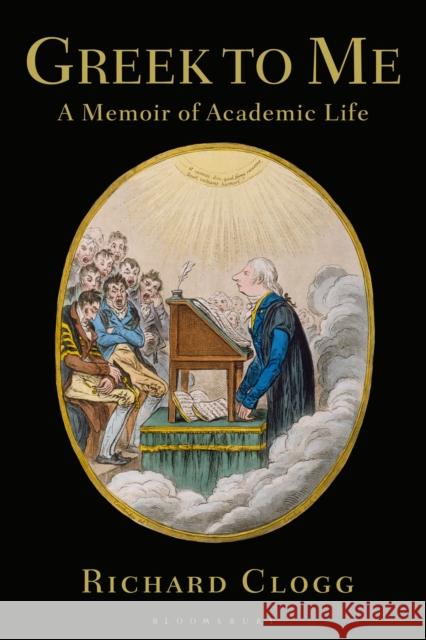 Greek to Me: A Memoir of Academic Life Richard Clogg 9781350240254 Bloomsbury Publishing PLC