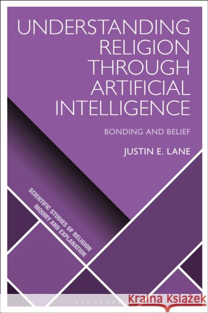 Understanding Religion Through Artificial Intelligence: Bonding and Belief Justin E. Lane Dimitris Xygalatas Donald Wiebe 9781350241312 Bloomsbury Academic