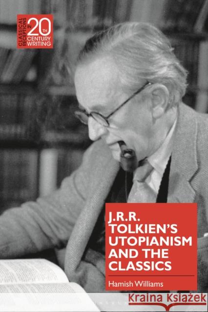 J.R.R. Tolkien's Utopianism and the Classics Williams, Hamish 9781350241459