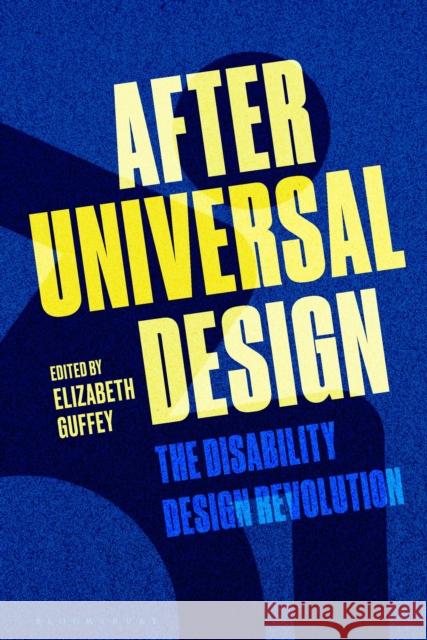 After Universal Design: The Disability Design Revolution Elizabeth Guffey 9781350241503 Bloomsbury Visual Arts