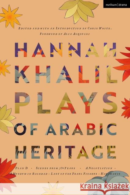 Hannah Khalil: Plays of Arabic Heritage: Plan D; Scenes from 73* Years; A Negotiation; A Museum in Baghdad; Last of the Pearl Fishers; Hakawatis Khalil, Hannah 9781350242197